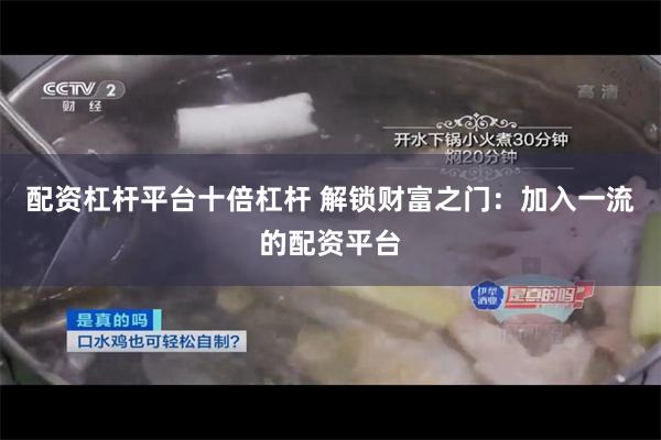 配资杠杆平台十倍杠杆 解锁财富之门：加入一流的配资平台