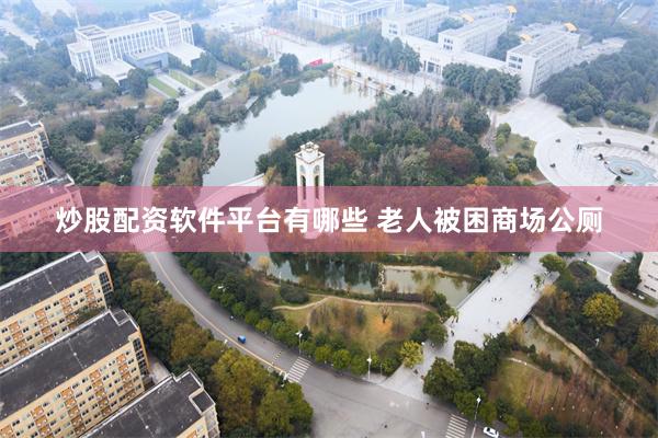 炒股配资软件平台有哪些 老人被困商场公厕