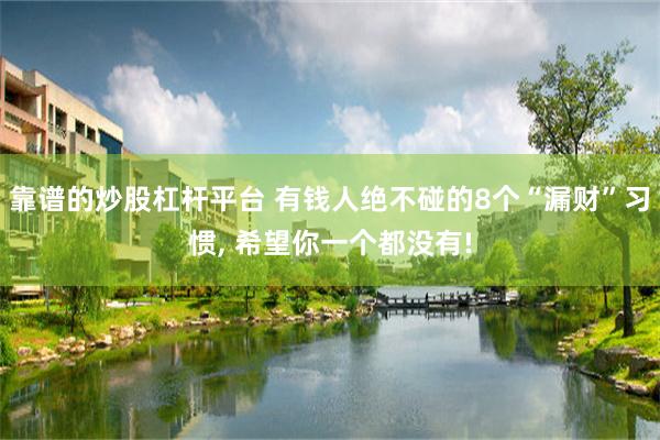 靠谱的炒股杠杆平台 有钱人绝不碰的8个“漏财”习惯, 希望你一个都没有!