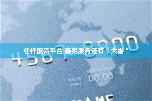 杠杆配资平台 鑫苑服务还有"大雷"