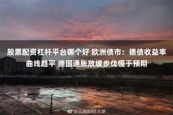 股票配资杠杆平台哪个好 欧洲债市:德债收益率曲线趋平 德国通胀放缓步伐慢于预期